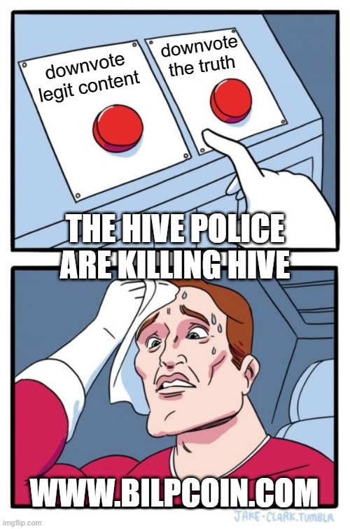 Two Buttons Meme | downvote the truth; downvote legit content; THE HIVE POLICE ARE KILLING HIVE; WWW.BILPCOIN.COM | image tagged in memes,two buttons | made w/ Imgflip meme maker