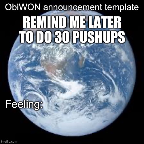 ObiWON announcement template | REMIND ME LATER TO DO 30 PUSHUPS | image tagged in obiwon announcement template | made w/ Imgflip meme maker
