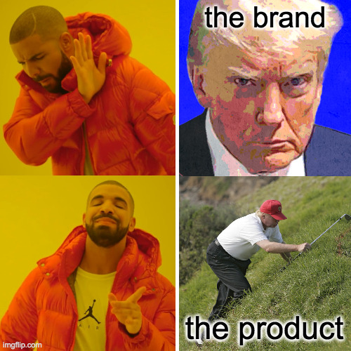 Know the difference. | the brand; the product | image tagged in memes,drake hotline bling,trump golf,trump mugshot | made w/ Imgflip meme maker