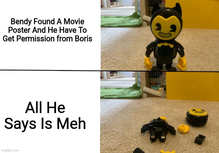 Bendy falls apart | Bendy Found A Movie Poster And He Have To Get Permission from Boris; All He Says Is Meh | image tagged in bendy falls apart | made w/ Imgflip meme maker