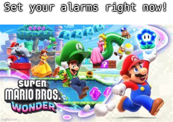 Super Mario Wonder | Set your alarms right now! | image tagged in super mario wonder | made w/ Imgflip meme maker