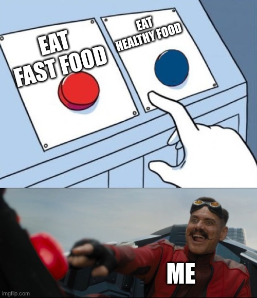 I am fat | EAT HEALTHY FOOD; EAT FAST FOOD; ME | image tagged in robotnik button,fat,fast food,eating healthy | made w/ Imgflip meme maker