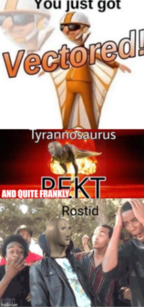 image tagged in you just got vectored tyrannosaurus rekt and rostid | made w/ Imgflip meme maker