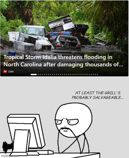 Brain in clean-up mode... | AT LEAST THE GRILL'S PROBABLY SALVAGEABLE... | image tagged in stickman,hurricanes | made w/ Imgflip meme maker