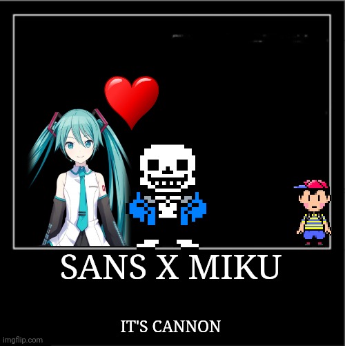 It's true love... | SANS X MIKU; IT'S CANNON | image tagged in demotivational poster,sans undertale,hatsune miku,ness | made w/ Imgflip meme maker