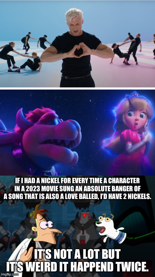 IF I HAD A NICKEL FOR EVERY TIME A CHARACTER IN A 2023 MOVIE SUNG AN ABSOLUTE BANGER OF A SONG THAT IS ALSO A LOVE BALLED, I’D HAVE 2 NICKELS. IT’S NOT A LOT BUT IT’S WEIRD IT HAPPEND TWICE. | image tagged in weird that it happened twice | made w/ Imgflip meme maker