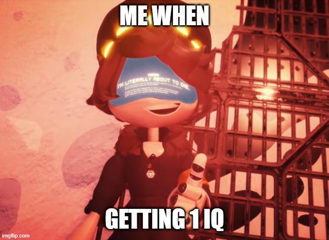 i shouldnt get braincells | ME WHEN; GETTING 1 IQ | image tagged in i am literally about to die | made w/ Imgflip meme maker
