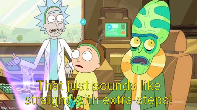" ?" That just sounds like " " with extra steps! | That just sounds like straight with extra steps! | image tagged in that just sounds like with extra steps | made w/ Imgflip meme maker