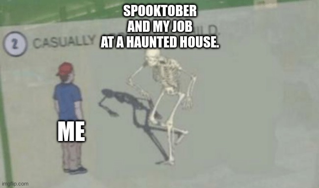 spooks are coming | SPOOKTOBER
AND MY JOB
AT A HAUNTED HOUSE. ME | image tagged in casually approach child,halloween,spooktober,spooky month | made w/ Imgflip meme maker