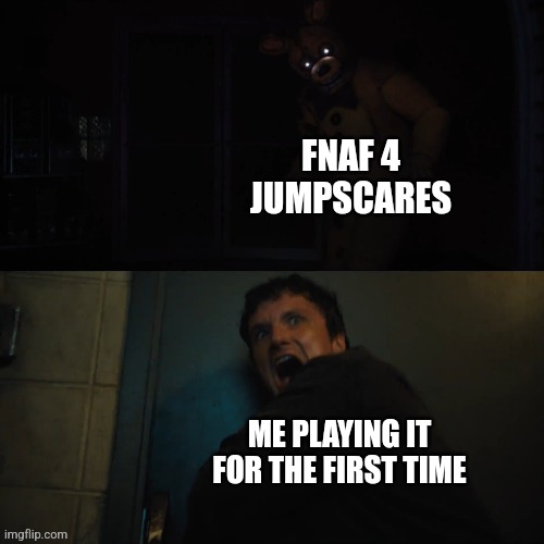 I also made this a template: https://imgflip.com/memegenerator/479639556/Mike-scared | FNAF 4 JUMPSCARES; ME PLAYING IT FOR THE FIRST TIME | image tagged in mike scared | made w/ Imgflip meme maker