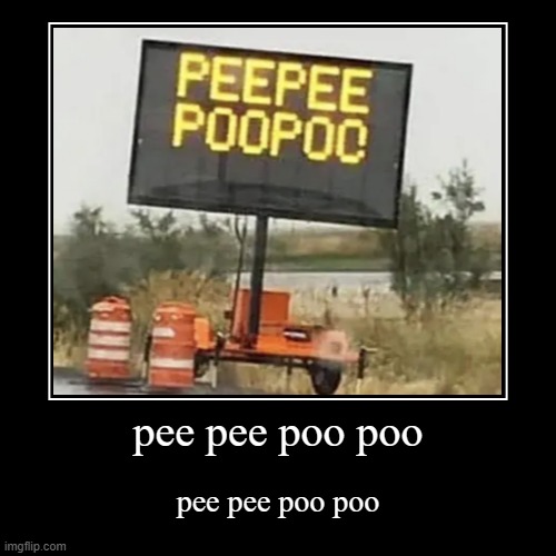 pee pee poo poo | pee pee poo poo | pee pee poo poo | image tagged in funny,demotivationals | made w/ Imgflip demotivational maker