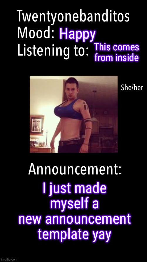 I forgot how to save the text boxes uh oh | Happy; This comes from inside; I just made myself a new announcement template yay | made w/ Imgflip meme maker