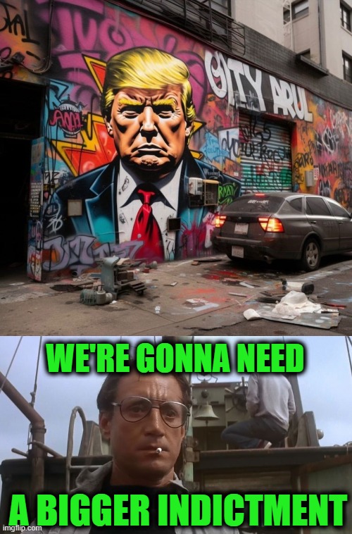 This Was Not What We Anticipated | WE'RE GONNA NEED; A BIGGER INDICTMENT | image tagged in going to need a bigger boat | made w/ Imgflip meme maker