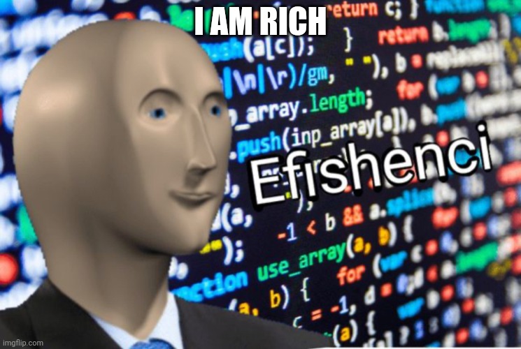 Efficiency Meme Man | I AM RICH | image tagged in efficiency meme man | made w/ Imgflip meme maker