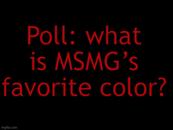 Poll: what is MSMG’s favorite color? | made w/ Imgflip meme maker