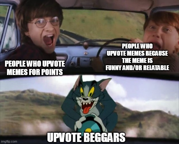 upvote beggars suck | PEOPLE WHO UPVOTE MEMES BECAUSE THE MEME IS FUNNY AND/OR RELATABLE; PEOPLE WHO UPVOTE MEMES FOR POINTS; UPVOTE BEGGARS | image tagged in tom chasing harry and ron weasly | made w/ Imgflip meme maker