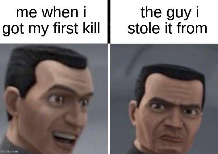 Clone Trooper faces | me when i got my first kill; the guy i stole it from | image tagged in clone trooper faces | made w/ Imgflip meme maker