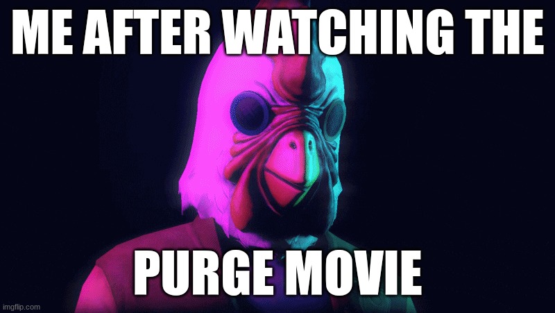 Me After Watching The Puge Movie | ME AFTER WATCHING THE; PURGE MOVIE | image tagged in funny,the purge,daily,funny memes | made w/ Imgflip meme maker