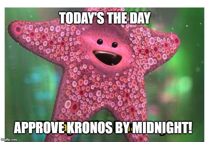 Today’s the Day | TODAY'S THE DAY; APPROVE KRONOS BY MIDNIGHT! | image tagged in today s the day | made w/ Imgflip meme maker