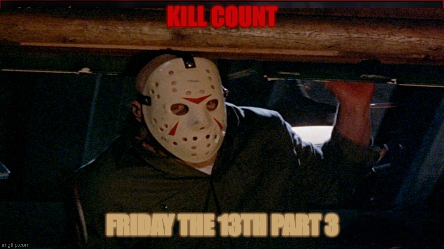 Friday The 13th lll Kill Count | KILL COUNT; FRIDAY THE 13TH PART 3 | image tagged in fun,memes,killer,friday the 13th,scary | made w/ Imgflip meme maker