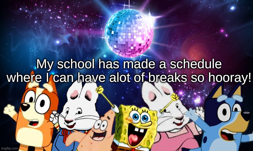 wish | My school has made a schedule where I can have alot of breaks so hooray! | image tagged in blue's favorite characters party | made w/ Imgflip meme maker