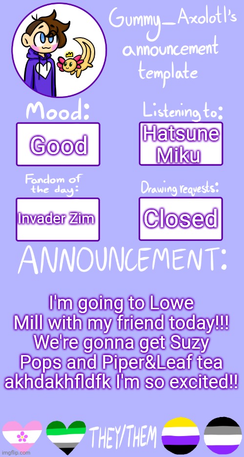 I love Lowe Mill!!! I haven't gone out in a while and my extravert brain has been slowly dying | Hatsune Miku; Good; Closed; Invader Zim; I'm going to Lowe Mill with my friend today!!! We're gonna get Suzy Pops and Piper&Leaf tea akhdakhfldfk I'm so excited!! | image tagged in gummy's announcement template 2 | made w/ Imgflip meme maker