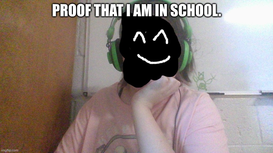 I censored my face | PROOF THAT I AM IN SCHOOL. | made w/ Imgflip meme maker