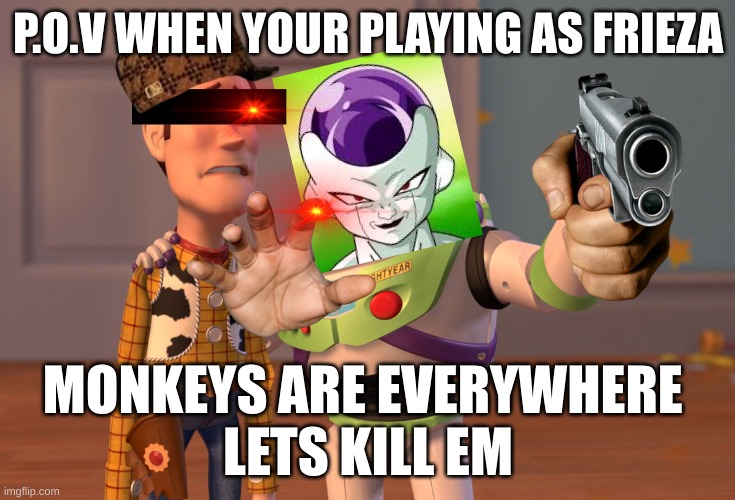 X, X Everywhere Meme | P.O.V WHEN YOUR PLAYING AS FRIEZA; MONKEYS ARE EVERYWHERE 
LETS KILL EM | image tagged in memes,x x everywhere | made w/ Imgflip meme maker