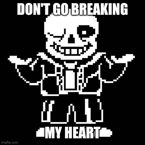 sans undertale | DON'T GO BREAKING MY HEART | image tagged in sans undertale | made w/ Imgflip meme maker