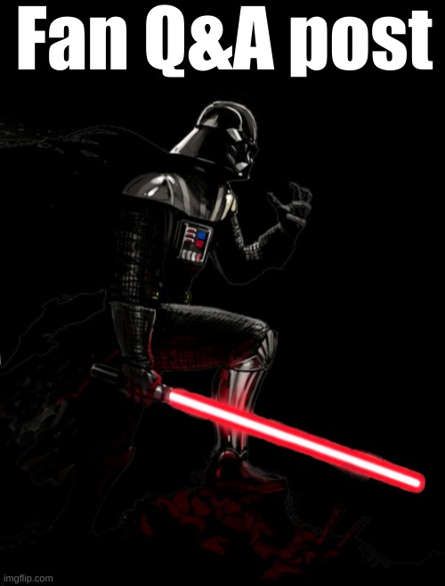 Q&A | Fan Q&A post | image tagged in darth vader png | made w/ Imgflip meme maker