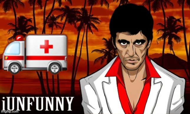 weeeyooow weeeeyooow | 🚑 | image tagged in iunfunny's scarface template | made w/ Imgflip meme maker