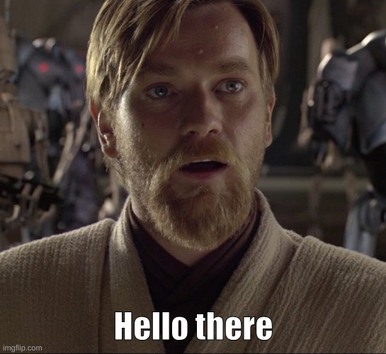 Obi Wan Hello There | Hello there | image tagged in obi wan hello there | made w/ Imgflip meme maker