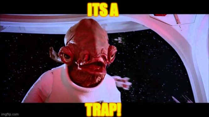 It's a trap  | ITS A TRAP! | image tagged in it's a trap | made w/ Imgflip meme maker