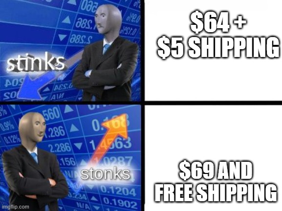 Free shipping>shipping that costs money | $64 + $5 SHIPPING; $69 AND FREE SHIPPING | image tagged in stinks stonks | made w/ Imgflip meme maker