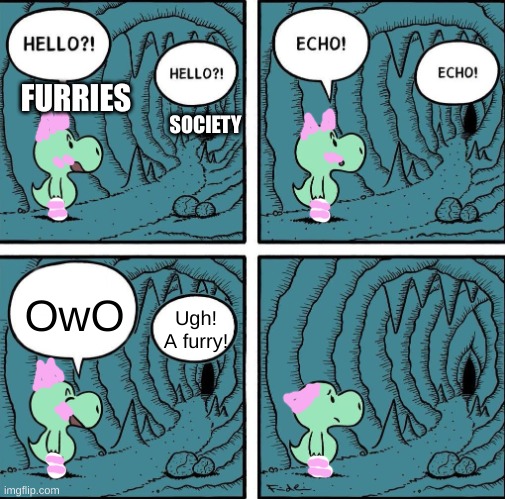 NO REASON!!!! AH | FURRIES; SOCIETY; OwO; Ugh! A furry! | image tagged in echo | made w/ Imgflip meme maker