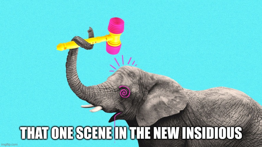 GOP Republican elephant hits head with hammer | THAT ONE SCENE IN THE NEW INSIDIOUS | image tagged in gop republican elephant hits head with hammer | made w/ Imgflip meme maker