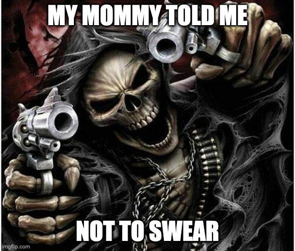 Badass Skeleton | MY MOMMY TOLD ME NOT TO SWEAR | image tagged in badass skeleton | made w/ Imgflip meme maker