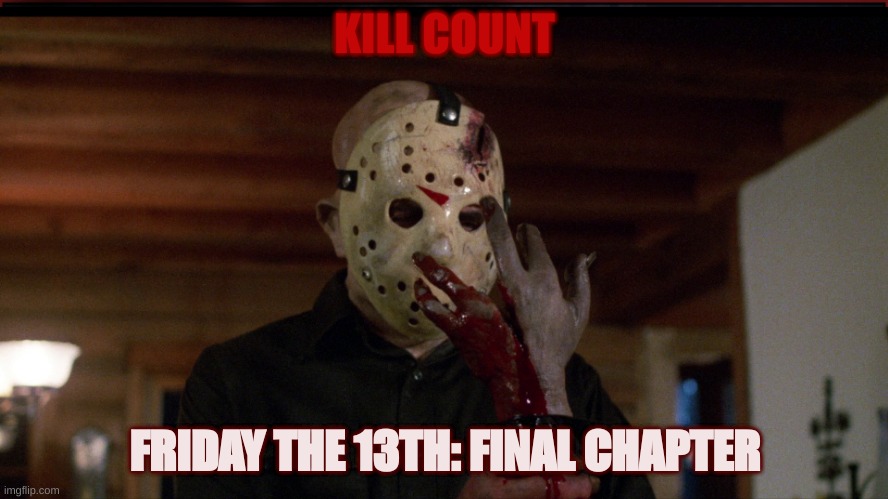Friday The 13th Final Chapter Kill Count | KILL COUNT; FRIDAY THE 13TH: FINAL CHAPTER | image tagged in fun,scary,friday the 13th,killer,horror movie,horror | made w/ Imgflip meme maker