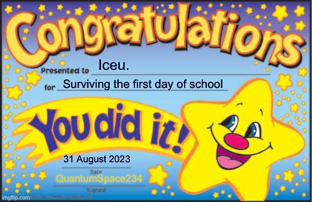 Happy Star Congratulations Meme | Iceu. Surviving the first day of school 31 August 2023 QuantumSpace234 | image tagged in memes,happy star congratulations | made w/ Imgflip meme maker