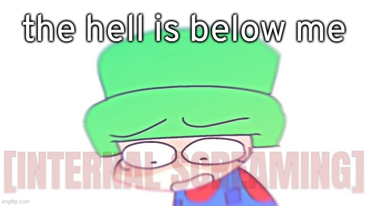 huh | the hell is below me | image tagged in bambi internal screaming | made w/ Imgflip meme maker