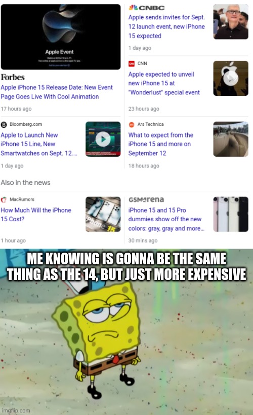 the iphone 15 is the 14 | ME KNOWING IS GONNA BE THE SAME THING AS THE 14, BUT JUST MORE EXPENSIVE | image tagged in spongebob not scared,iphone,apple | made w/ Imgflip meme maker