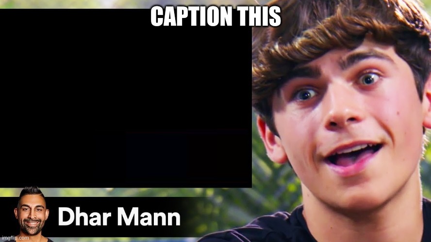 dhar man blank | CAPTION THIS | image tagged in dhar man blank | made w/ Imgflip meme maker