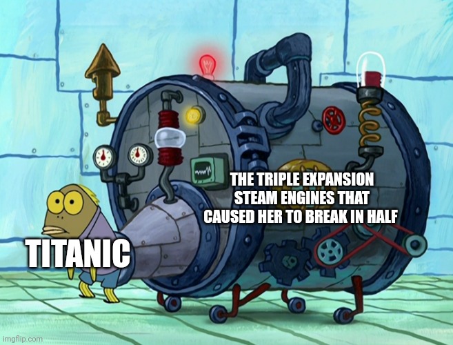 Titanic's engines literally broke her back | THE TRIPLE EXPANSION STEAM ENGINES THAT CAUSED HER TO BREAK IN HALF; TITANIC | image tagged in iron ass,titanic | made w/ Imgflip meme maker