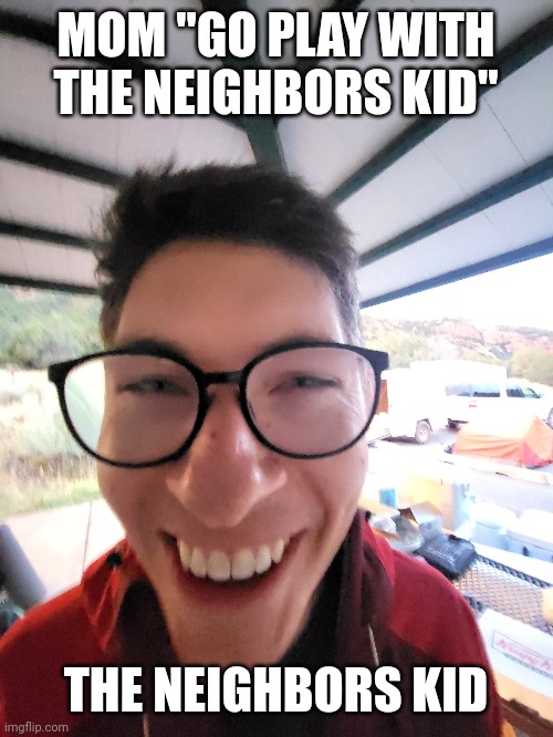 Kid | MOM "GO PLAY WITH THE NEIGHBORS KID"; THE NEIGHBORS KID | image tagged in children | made w/ Imgflip meme maker