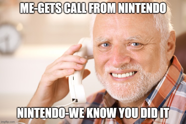 we know where you live | ME-GETS CALL FROM NINTENDO; NINTENDO-WE KNOW YOU DID IT | image tagged in hide the pain harold phone,memes,funny,hahahaha | made w/ Imgflip meme maker
