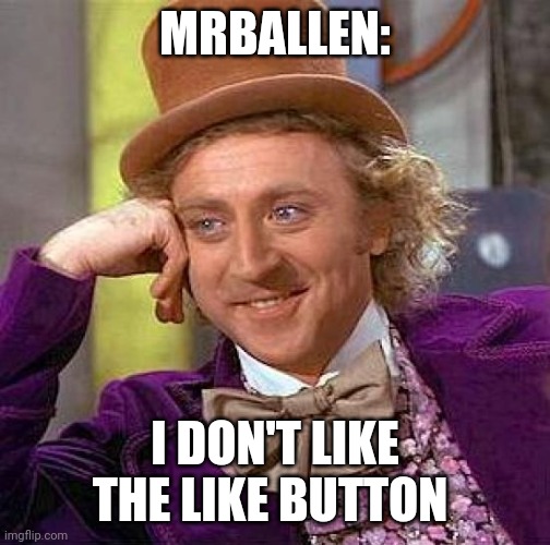 Mrballen doesn't like the like button | MRBALLEN:; I DON'T LIKE THE LIKE BUTTON | image tagged in memes,creepy condescending wonka,mrballen | made w/ Imgflip meme maker