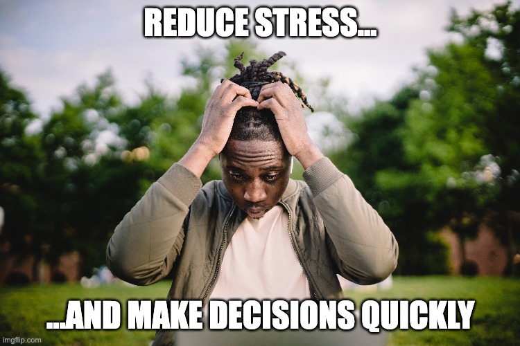 Reduce stress | REDUCE STRESS... ...AND MAKE DECISIONS QUICKLY | image tagged in funny | made w/ Imgflip meme maker