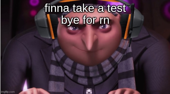 kaka announce temp | finna take a test
bye for rn | image tagged in kaka announce temp | made w/ Imgflip meme maker