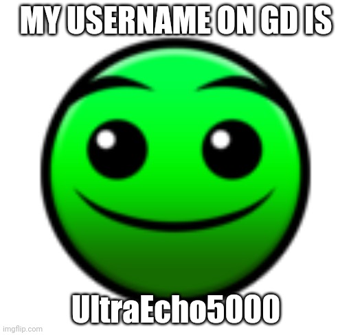 Normal Difficulty Face | MY USERNAME ON GD IS; UltraEcho5000 | image tagged in normal difficulty face | made w/ Imgflip meme maker