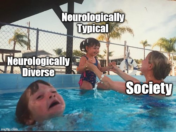 Parents: "You're just lazy!  Try harder!" | Neurologically Typical; Neurologically Diverse; Society | image tagged in drowning kid in the pool,memes,autism,adhd | made w/ Imgflip meme maker